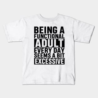 Being A Functional Adult Everyday Seems A Bit Excessive Funny Adulting Sarcastic Gift Kids T-Shirt